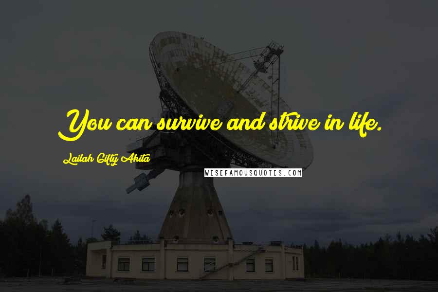 Lailah Gifty Akita Quotes: You can survive and strive in life.