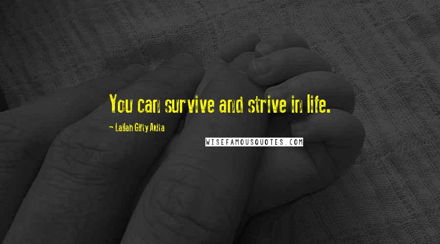 Lailah Gifty Akita Quotes: You can survive and strive in life.