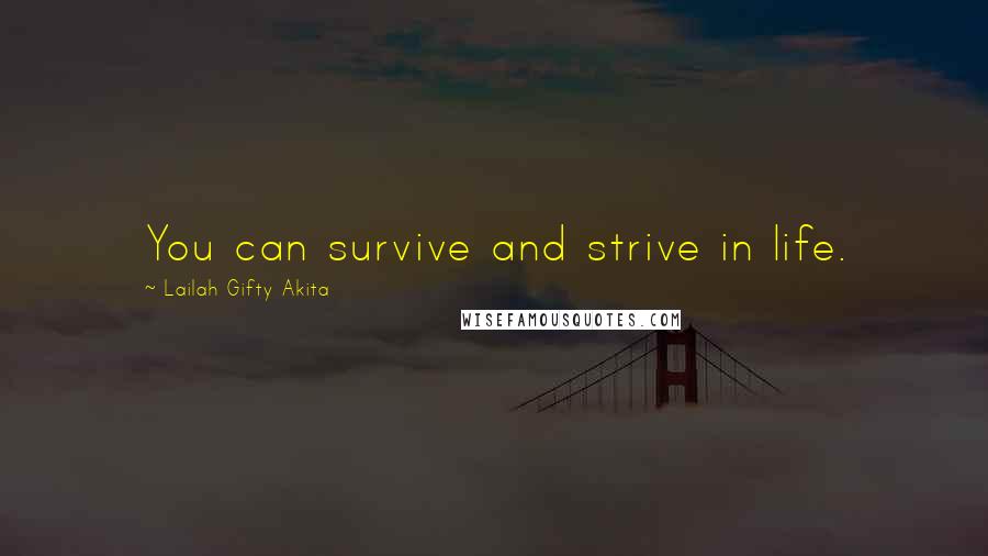 Lailah Gifty Akita Quotes: You can survive and strive in life.