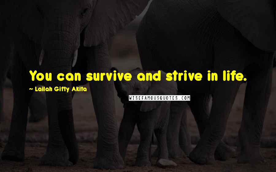 Lailah Gifty Akita Quotes: You can survive and strive in life.