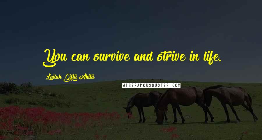 Lailah Gifty Akita Quotes: You can survive and strive in life.