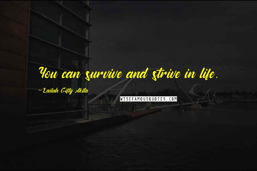 Lailah Gifty Akita Quotes: You can survive and strive in life.