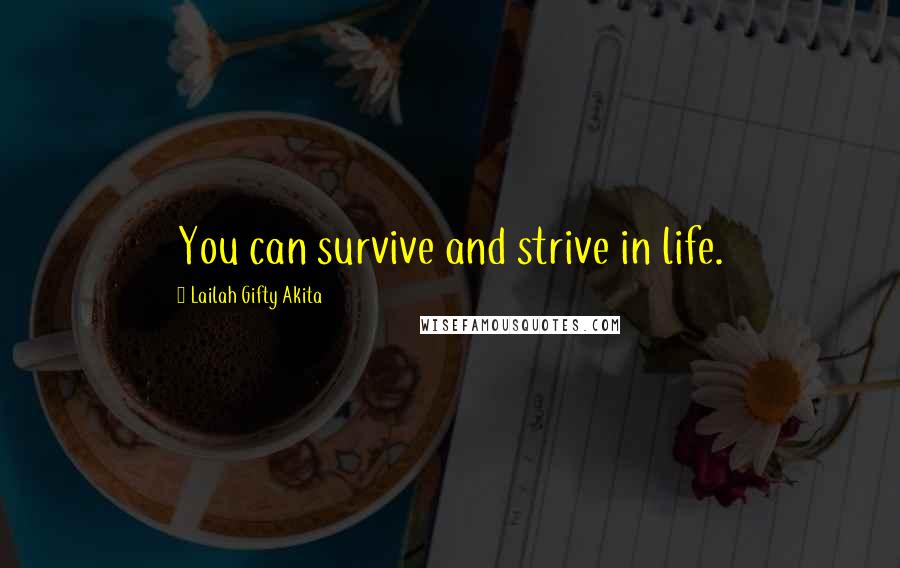 Lailah Gifty Akita Quotes: You can survive and strive in life.