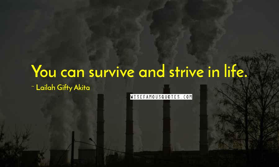 Lailah Gifty Akita Quotes: You can survive and strive in life.