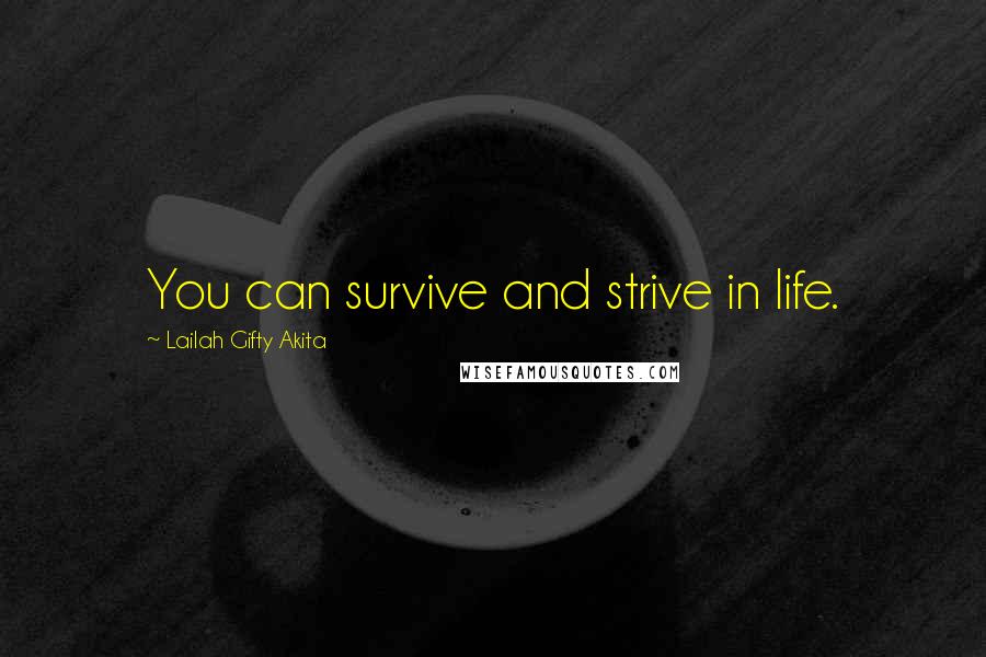 Lailah Gifty Akita Quotes: You can survive and strive in life.
