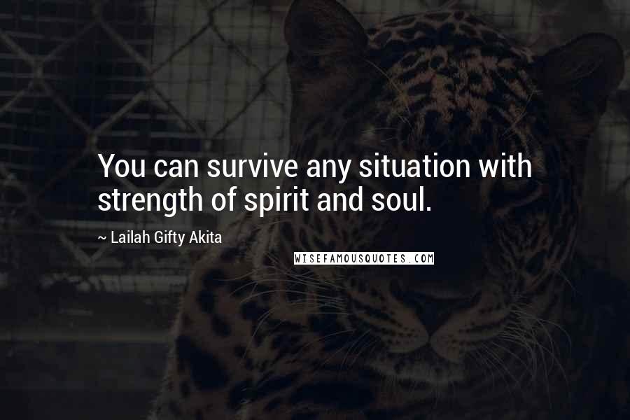 Lailah Gifty Akita Quotes: You can survive any situation with strength of spirit and soul.