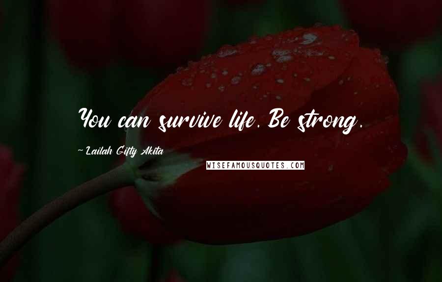 Lailah Gifty Akita Quotes: You can survive life. Be strong.