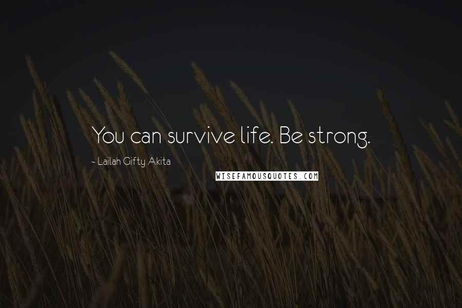 Lailah Gifty Akita Quotes: You can survive life. Be strong.