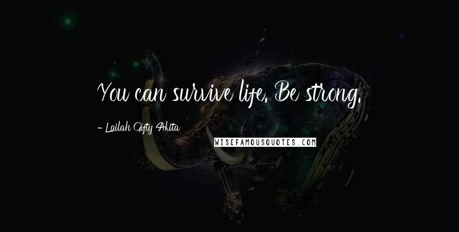 Lailah Gifty Akita Quotes: You can survive life. Be strong.