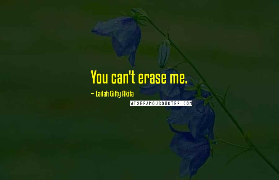 Lailah Gifty Akita Quotes: You can't erase me.