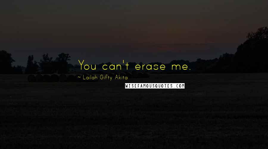 Lailah Gifty Akita Quotes: You can't erase me.
