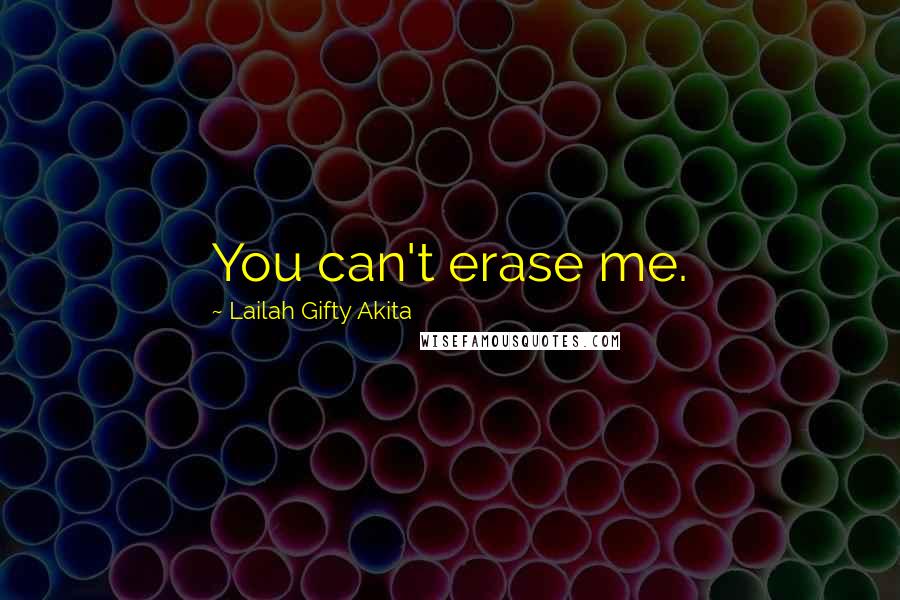 Lailah Gifty Akita Quotes: You can't erase me.