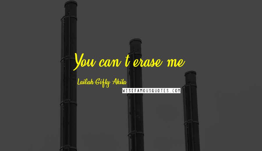Lailah Gifty Akita Quotes: You can't erase me.