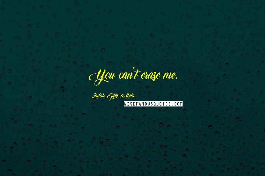 Lailah Gifty Akita Quotes: You can't erase me.