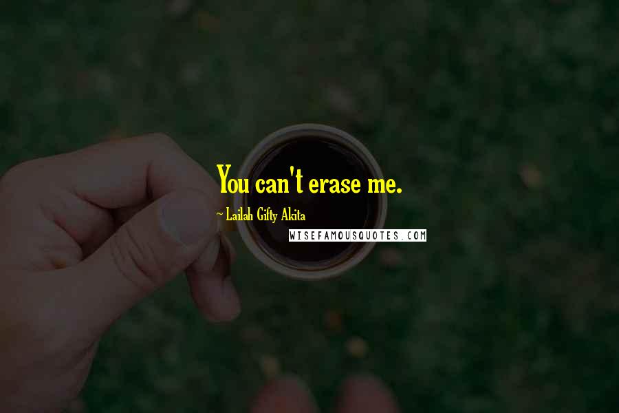 Lailah Gifty Akita Quotes: You can't erase me.