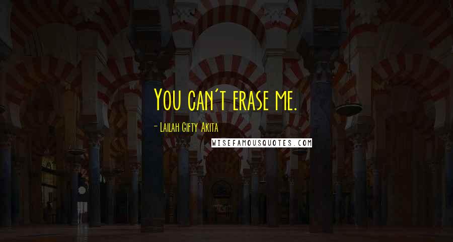 Lailah Gifty Akita Quotes: You can't erase me.