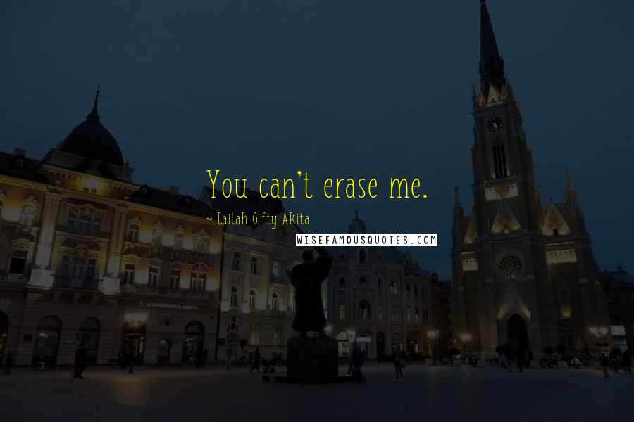 Lailah Gifty Akita Quotes: You can't erase me.
