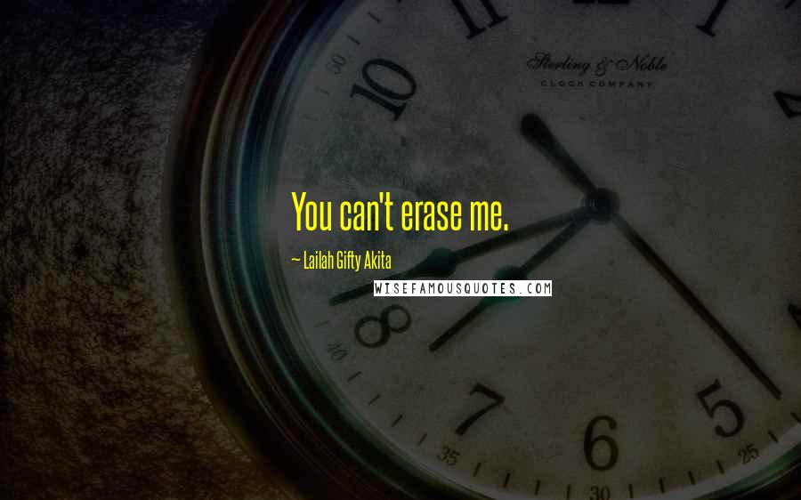 Lailah Gifty Akita Quotes: You can't erase me.