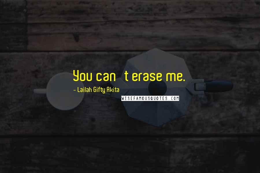 Lailah Gifty Akita Quotes: You can't erase me.