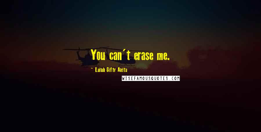 Lailah Gifty Akita Quotes: You can't erase me.