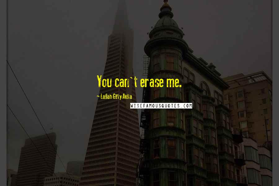 Lailah Gifty Akita Quotes: You can't erase me.