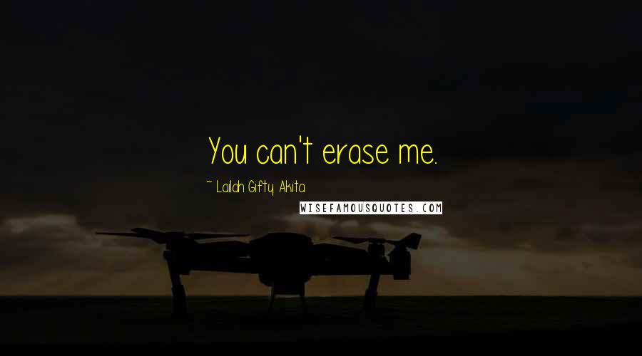 Lailah Gifty Akita Quotes: You can't erase me.