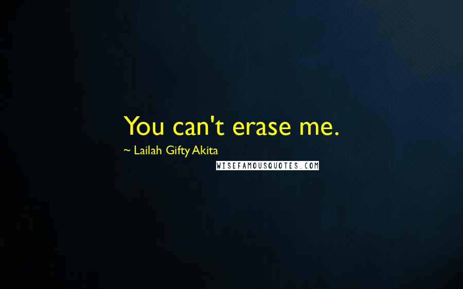 Lailah Gifty Akita Quotes: You can't erase me.