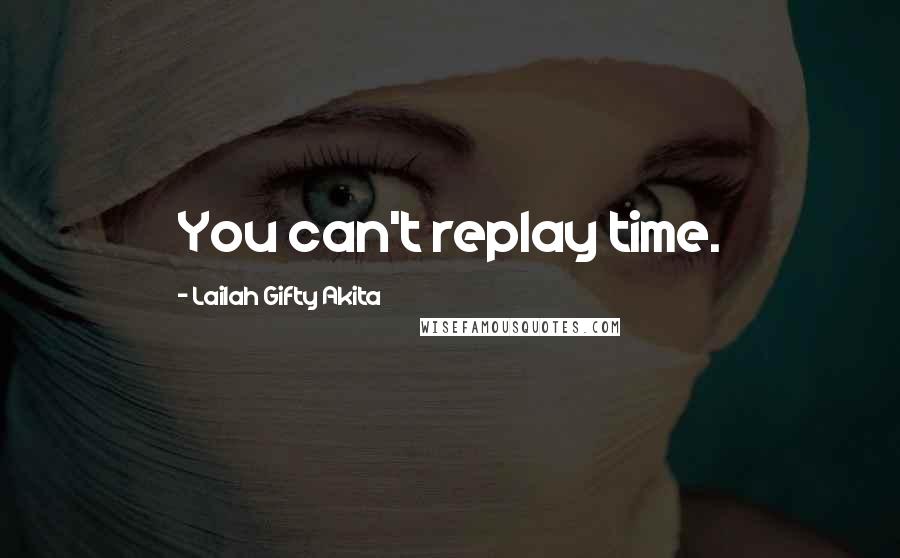 Lailah Gifty Akita Quotes: You can't replay time.