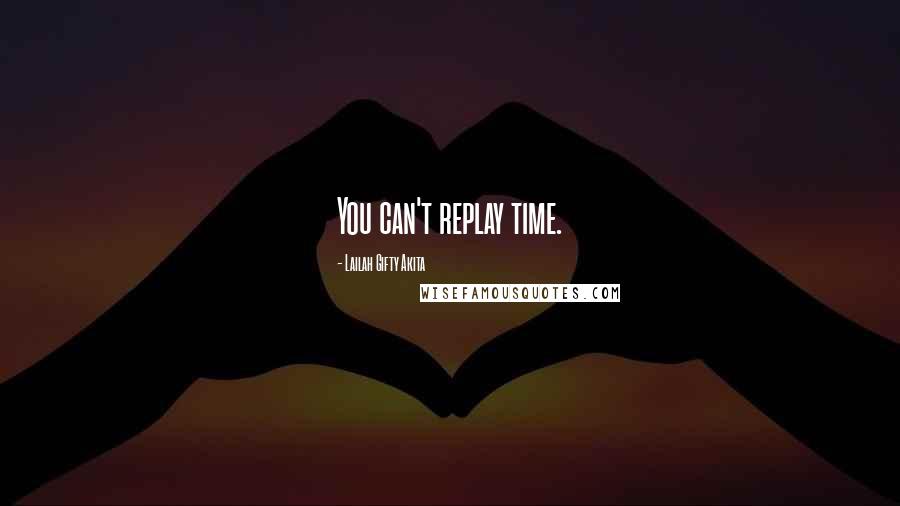 Lailah Gifty Akita Quotes: You can't replay time.