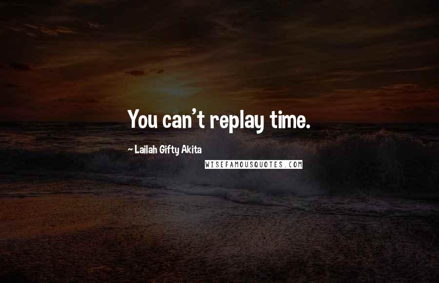 Lailah Gifty Akita Quotes: You can't replay time.