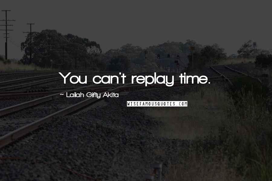 Lailah Gifty Akita Quotes: You can't replay time.