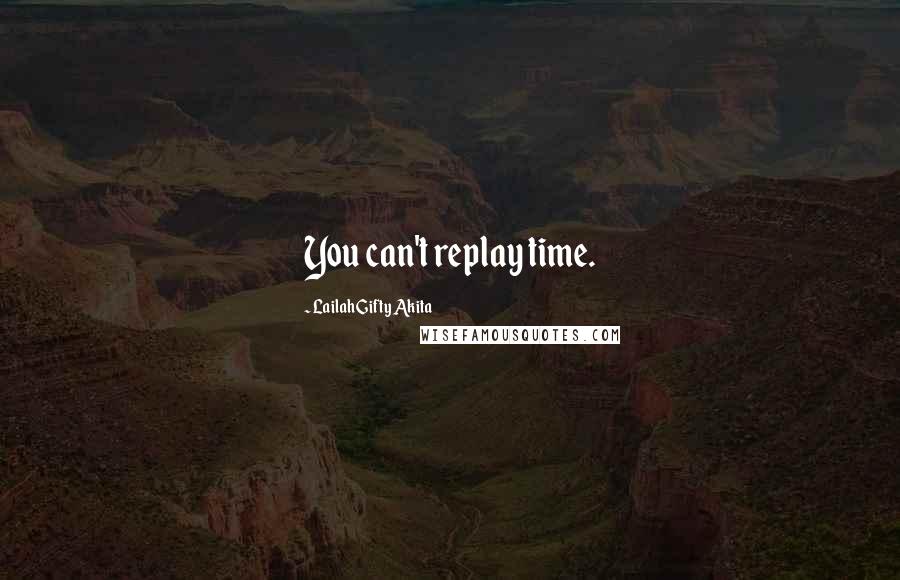 Lailah Gifty Akita Quotes: You can't replay time.