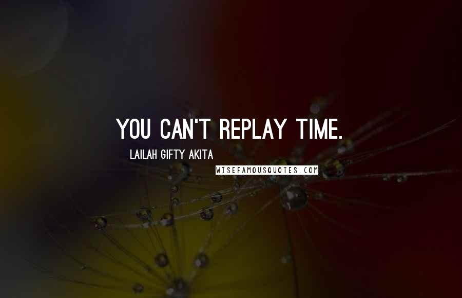 Lailah Gifty Akita Quotes: You can't replay time.