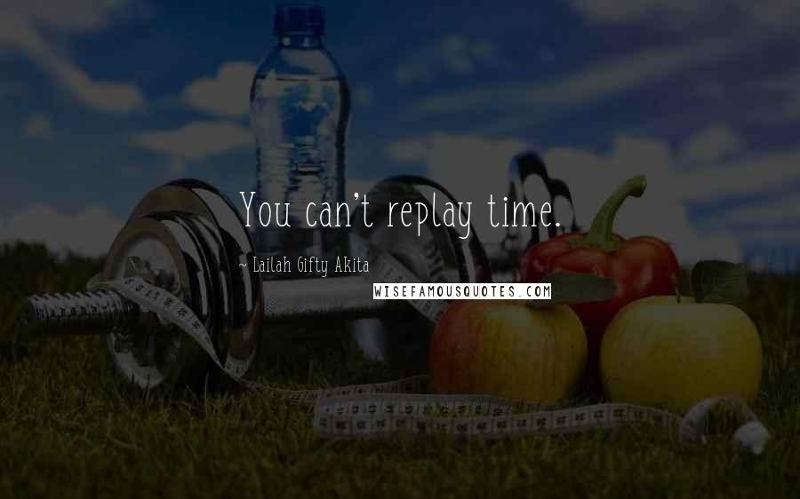 Lailah Gifty Akita Quotes: You can't replay time.