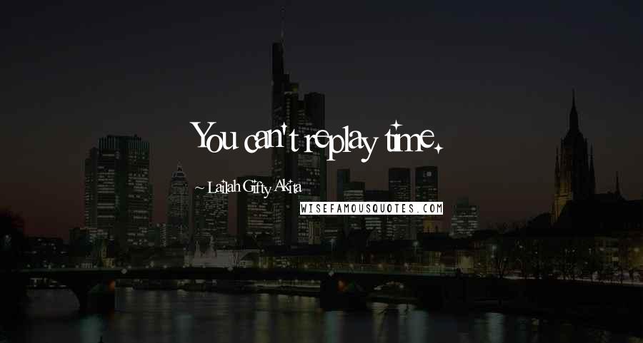 Lailah Gifty Akita Quotes: You can't replay time.