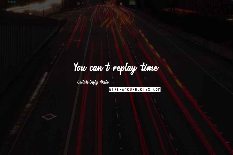 Lailah Gifty Akita Quotes: You can't replay time.