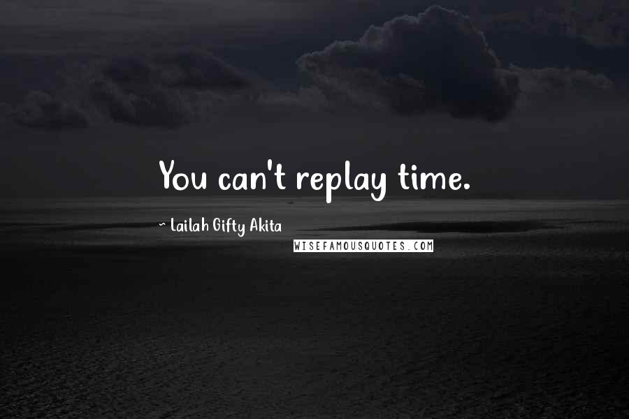 Lailah Gifty Akita Quotes: You can't replay time.