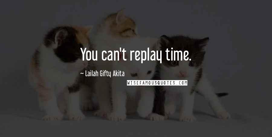 Lailah Gifty Akita Quotes: You can't replay time.