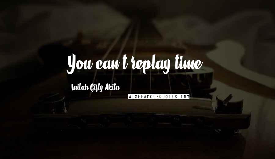 Lailah Gifty Akita Quotes: You can't replay time.