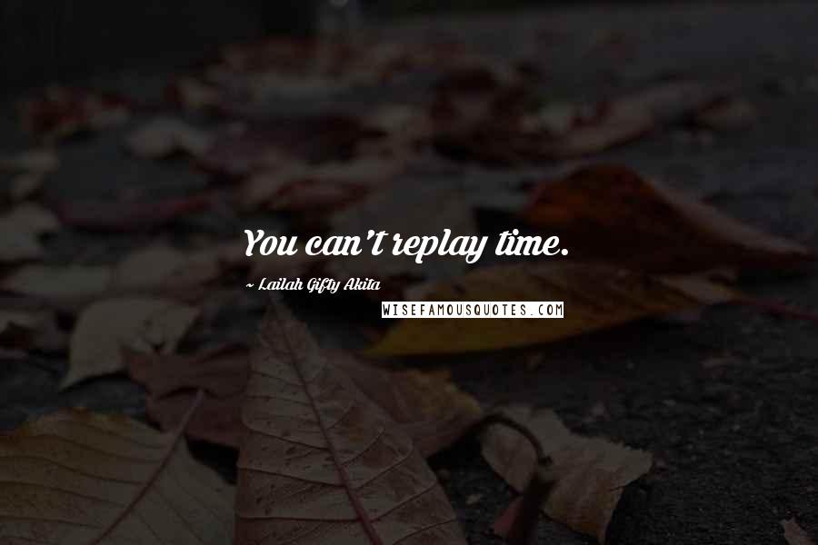 Lailah Gifty Akita Quotes: You can't replay time.