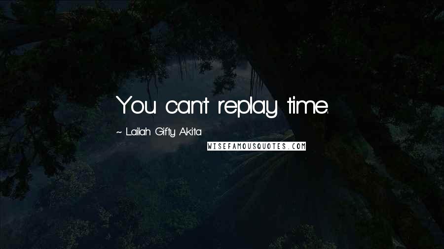 Lailah Gifty Akita Quotes: You can't replay time.