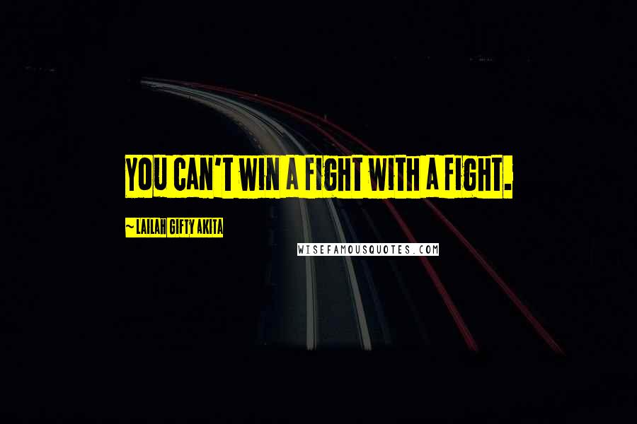Lailah Gifty Akita Quotes: You can't win a fight with a fight.