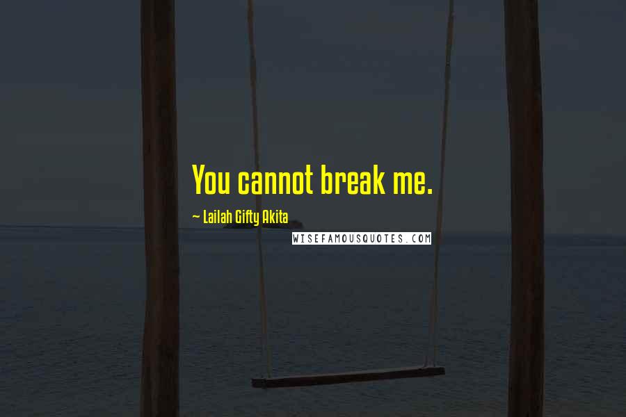 Lailah Gifty Akita Quotes: You cannot break me.