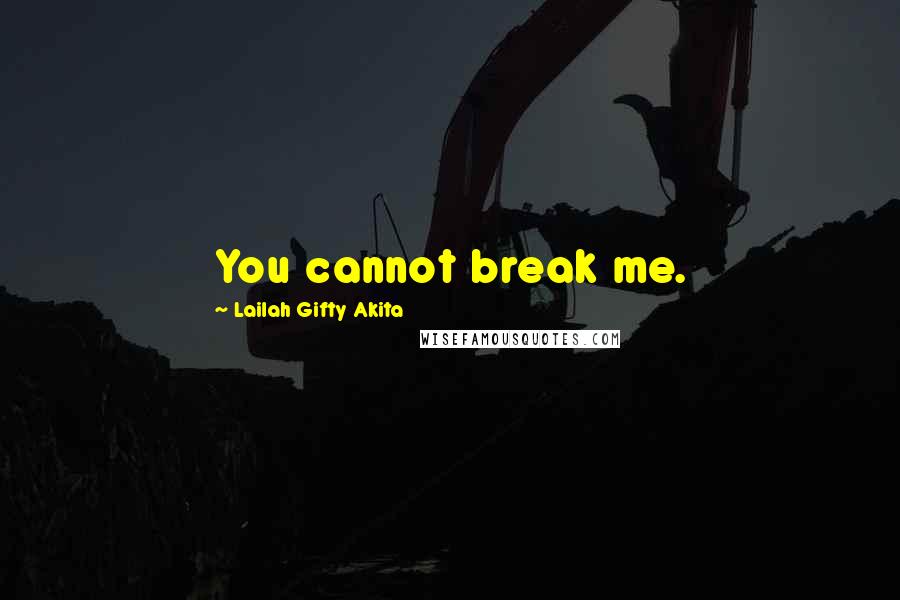 Lailah Gifty Akita Quotes: You cannot break me.