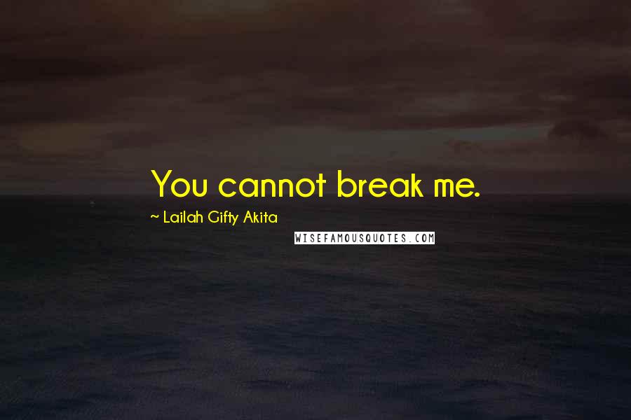 Lailah Gifty Akita Quotes: You cannot break me.