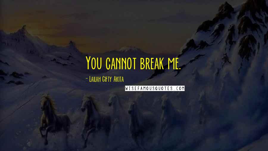 Lailah Gifty Akita Quotes: You cannot break me.
