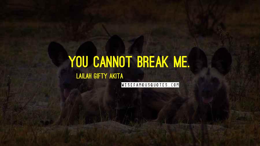 Lailah Gifty Akita Quotes: You cannot break me.