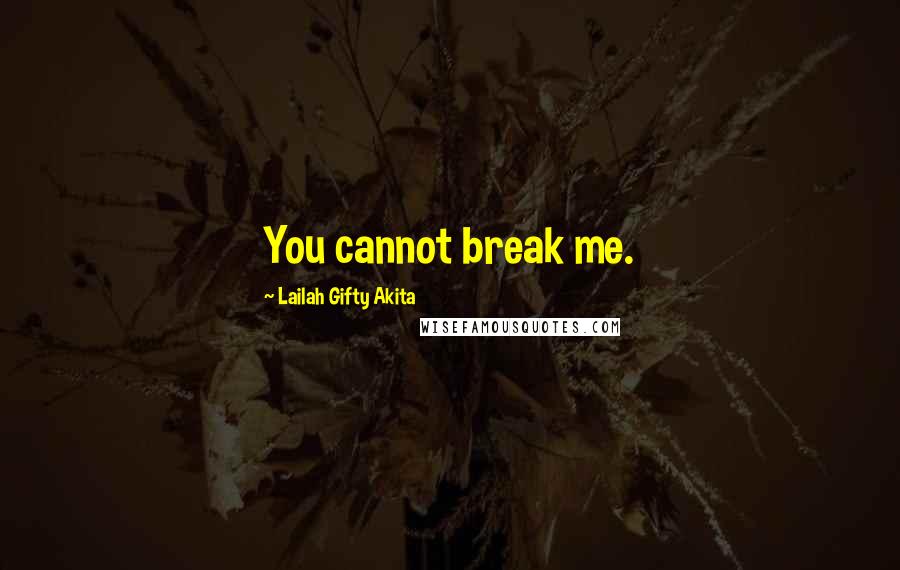 Lailah Gifty Akita Quotes: You cannot break me.