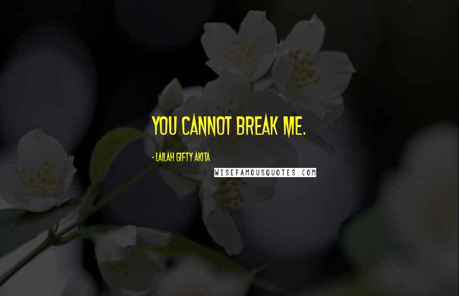 Lailah Gifty Akita Quotes: You cannot break me.