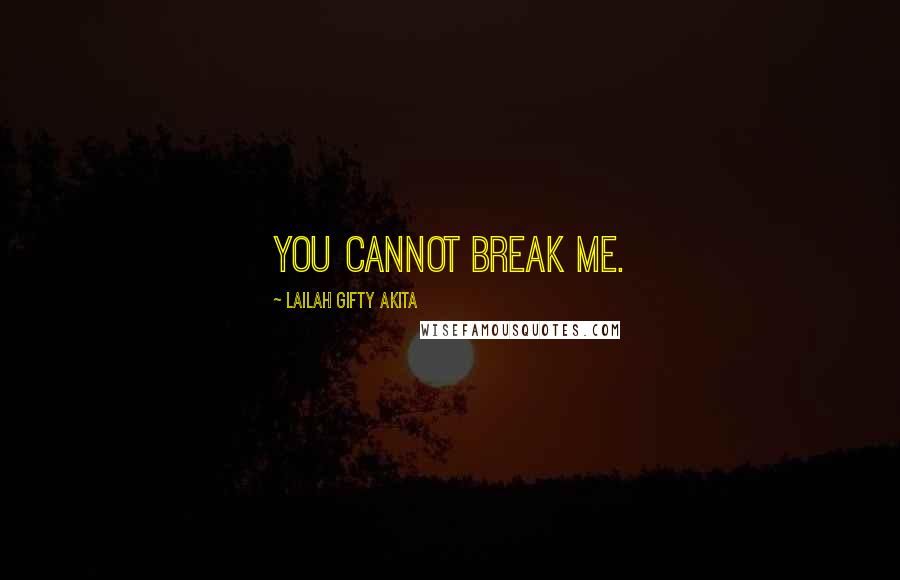 Lailah Gifty Akita Quotes: You cannot break me.